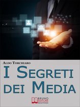 I Segreti dei Media. Come Comunicare Intelligentemente con i Mass Media e Influenzare l’Opinione Pubblica Padroneggiando i Meccanismi dell'Agenda Media. (Ebook Italiano - Anteprima Gratis)