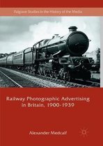 Palgrave Studies in the History of the Media- Railway Photographic Advertising in Britain, 1900-1939