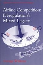 Ashgate Studies in Aviation Economics and Management - Airline Competition: Deregulation's Mixed Legacy