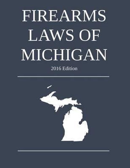 Firearms Laws of Michigan; 2016 Edition 9781518713576 Michigan