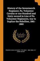 History of the Seventeenth Regiment, Pa. Volunteer Cavalry or One Hundred and Sixty-Second in Line of Pa. Volunteer Regiments, War to Supline the Rebellion, 1861-1865