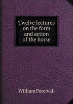 Twelve lectures on the form and action of the horse