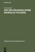 Arbeiten Zur Kirchengeschichte- Die Erl�sungslehre Marsilio Ficinos
