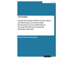 Female Génocidaires: What was the Nature and Motivations for Hutu Female Involvement in Genocidal Violence Towards Tutsi Women During the Rwandan Genocide?