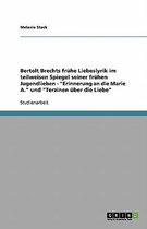 Bertolt Brechts frühe Liebeslyrik im teilweisen Spiegel seiner frühen Jugendlieben - ''Erinnerung an die Marie A.'' und ''Terzinen über die Liebe''