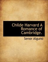 Childe Harvard a Romance of Cambridge.