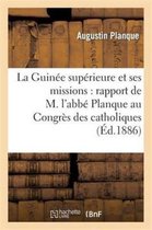 Histoire- La Guin�e Sup�rieure Et Ses Missions: Rapport de M. l'Abb� Planque Au Congr�s