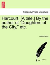 Harcourt. [A Tale.] by the Author of Daughters of the City, Etc.
