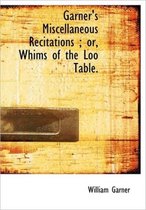 Garner's Miscellaneous Recitations; Or, Whims of the Loo Table.
