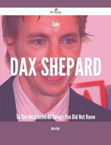 Take Dax Shepard To The Next Level - 81 Things You Did Not Know
