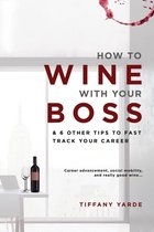 How To Wine With Your Boss & 6 Other Tips To Fast Track Your Career