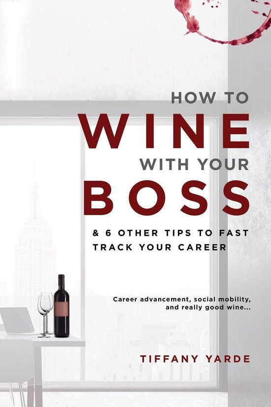 How To Wine With Your Boss & 6 Other Tips To Fast Track Your ... - cover