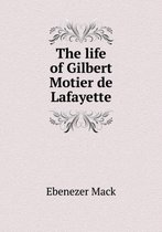 The life of Gilbert Motier de Lafayette