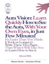 Aura Vision: Learn Quickly How to See the Aura, With Your Own Eyes, in Just Few Minutes! (Manual #010)