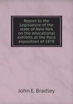 Report to the Legislature of the state of New York on the educational exhibits at the Paris exposition of 1878