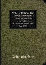 Nobelstiftelsen. The nobel foundation Code of Statutes Given at the R. Palace in Stockholm on the 29th June 1900
