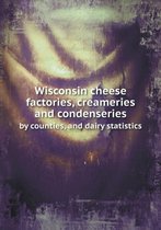 Wisconsin cheese factories, creameries and condenseries by counties, and dairy statistics