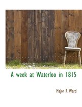 A Week at Waterloo in 1815