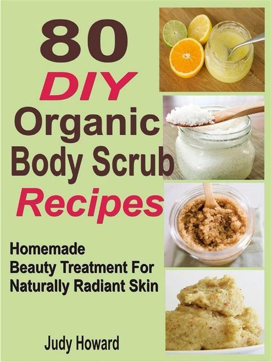 80 DIY Organic Body Scrub Recipes: Homemade Beauty Treatment ... - cover