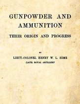 Gunpowder and Ammunition - Their Origin and Progress