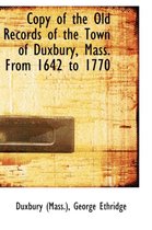 Copy of the Old Records of the Town of Duxbury, Mass. from 1642 to 1770