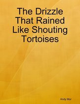 The Drizzle That Rained Like Shouting Tortoises