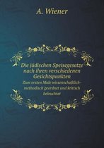 Die judischen Speisegesetze nach ihren verschiedenen Gesichtspunkten Zum ersten Male wissenschaftlich-methodisch geordnet und kritisch beleuchtet