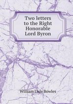 Two letters to the Right Honorable Lord Byron