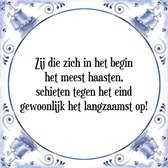 Tegeltje met Spreuk (Tegeltjeswijsheid): Zij die zich in het begin het meest haasten, schieten tegen het eind gewoonlijk het langzaamst op! + Kado verpakking & Plakhanger