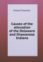 Causes of the alienation of the Delaware and Shawanese Indians