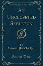 An Uncloseted Skeleton (Classic Reprint)