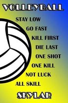 Volleyball Stay Low Go Fast Kill First Die Last One Shot One Kill Not Luck All Skill Skylar