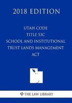 Utah Code - Title 53c - School and Institutional Trust Lands Management ACT (2018 Edition)