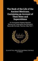 The Book of the Life of the Ancient Mexicans, Containing an Account of Their Rites and Superstitions