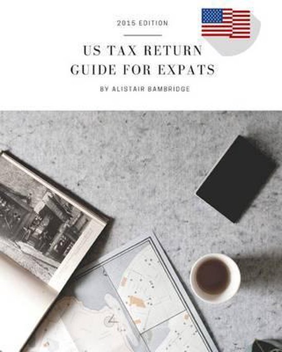 US Tax Return Guide For Expats 2015 Tax Year 9781522963783 Alistair Bambridge