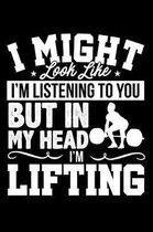 It Might Look Like I'm Listening to You But in My Head I'm Lifting