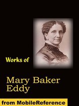 Works Of Mary Baker Eddy: Science And Health, With Key To The Scriptures, No And Yes, Rudimental Divine Science, Poems And More (Mobi Collected Works)