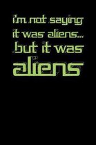 I'm Not Saying It Was Aliens But It Was Aliens