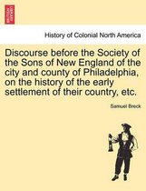 Discourse Before the Society of the Sons of New England of the City and County of Philadelphia, on the History of the Early Settlement of Their Country, Etc.