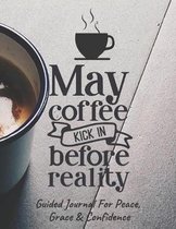 May Coffee Kick In Before Reality Guided Journal For Peace, Grace & Confidence