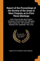 Report of the Proceedings of the Society of the Army of West Virginia, at Its First Three Meetings