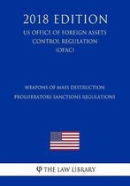 Weapons of Mass Destruction Proliferators Sanctions Regulations (Us Office of Foreign Assets Control Regulation) (Ofac) (2018 Edition)