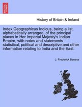 Index Geographicus Indicus, Being a List, Alphabetically Arranged, of the Principal Places in Her Imperial Majesty's Indian Empire, with Notes and Statements Statistical, Political