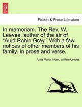 In Memoriam. the REV. W. Leeves, Author of the Air of Auld Robin Gray. with a Few Notices of Other Members of His Family. in Prose and Verse.