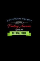 Occupational Therapist Because Freaking Awesome is not an Official Title