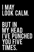 I May Look Calm But in My Head I've Punched You Five Times