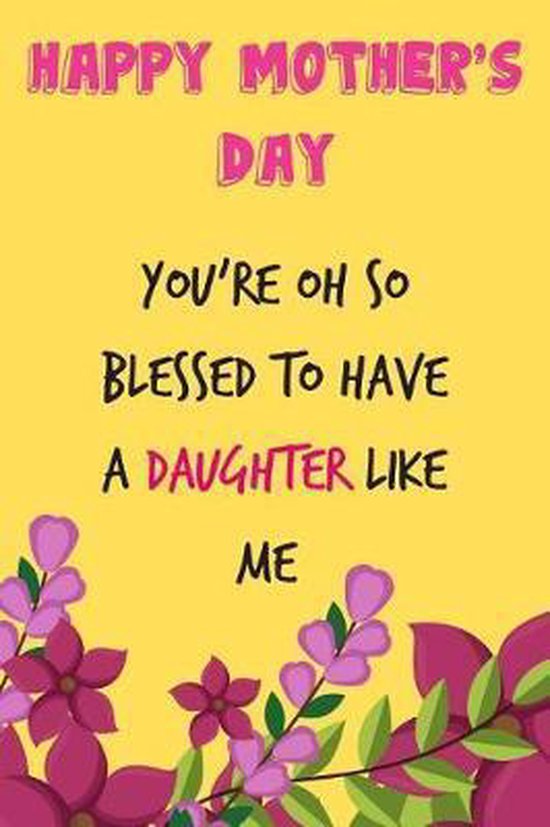 Happy Mothers Day Youre Oh So Blessed To Have A Daughter Journal Humor 