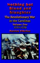 Nothing But Blood and Slaughter: Military Operations and Order of Battle of the Revolutionary War in the Carolinas: v.1