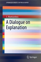 SpringerBriefs in Philosophy - A Dialogue on Explanation