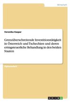 Grenzuberschreitende Investitionstatigkeit in Osterreich Und Tschechien Und Deren Ertragsteuerliche Behandlung in Den Beiden Staaten